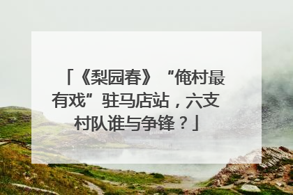 《梨园春》“俺村最有戏”驻马店站，六支村队谁与争锋？