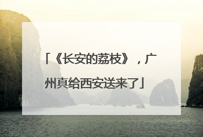 《长安的荔枝》，广州真给西安送来了