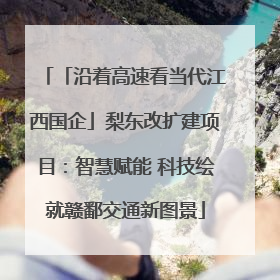 「沿着高速看当代江西国企」梨东改扩建项目：智慧赋能 科技绘就赣鄱交通新图景
