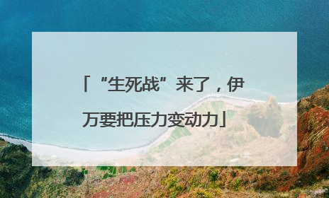 “生死战”来了，伊万要把压力变动力