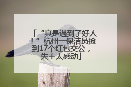 “真是遇到了好人！”杭州一保洁员捡到17个红包交公，失主太感动