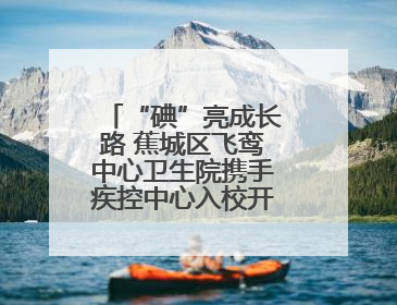 “碘”亮成长路 蕉城区飞鸾中心卫生院携手疾控中心入校开展健康筛查