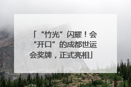 “竹光”闪耀！会“开口”的成都世运会奖牌，正式亮相
