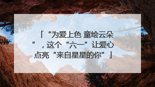 “为爱上色 童绘云朵”，这个“六一”让爱心点亮“来自星星的你”