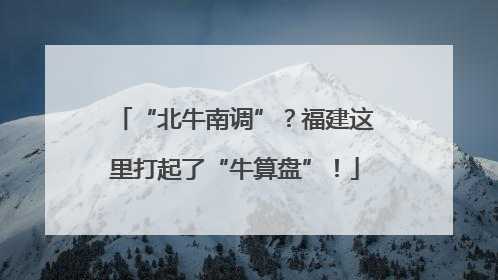“北牛南调”？福建这里打起了“牛算盘”！