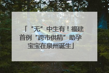 “无”中生有！福建首例“跨市供精”助孕宝宝在泉州诞生