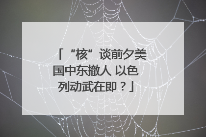 “核”谈前夕美国中东撤人 以色列动武在即？