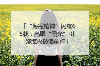 “海霞精神”闪耀65载：亮眼“霞光”引领海岛破浪前行