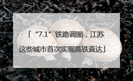 “7.1”铁路调图，江苏这些城市首次实现高铁直达