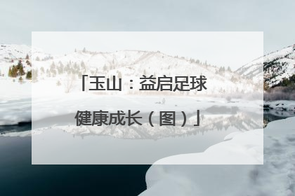 玉山：益启足球 健康成长（图）