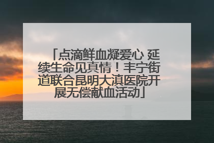 点滴鲜血凝爱心 延续生命见真情！丰宁街道联合昆明大滇医院开展无偿献血活动