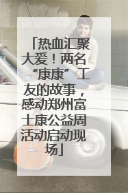 热血汇聚大爱！两名“康康”工友的故事，感动郑州富士康公益周活动启动现场