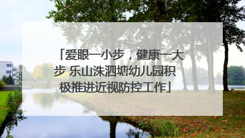 爱眼一小步，健康一大步 乐山洙泗塘幼儿园积极推进近视防控工作