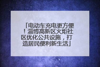 电动车充电更方便！淄博高新区火炬社区优化公共设施，打造居民便利新生活