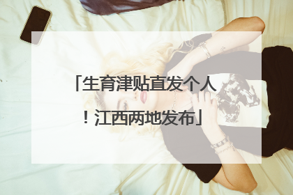 生育津贴直发个人！江西两地发布