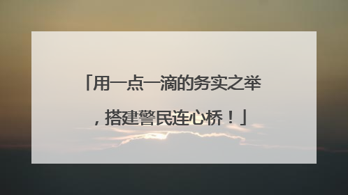 用一点一滴的务实之举，搭建警民连心桥！