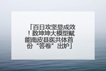 百日攻坚显成效！数坤坤大模型赋能南皮县医共体首份“答卷”出炉