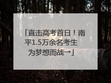 直击高考首日！南平1.5万余名考生为梦想而战→