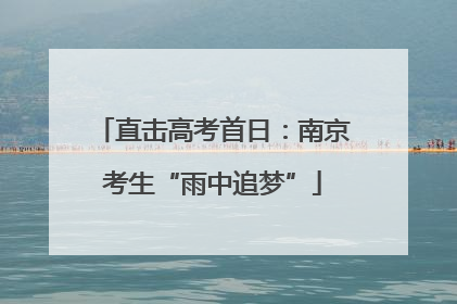 直击高考首日：南京考生“雨中追梦”