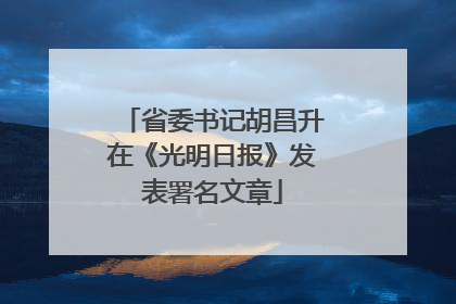 省委书记胡昌升在《光明日报》发表署名文章