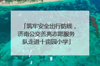 筑牢安全出行防线，济南公交善亮志愿服务队走进十亩园小学