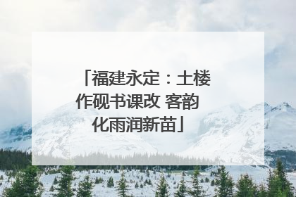 福建永定：土楼作砚书课改 客韵化雨润新苗