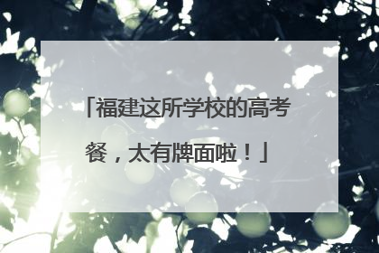 福建这所学校的高考餐，太有牌面啦！