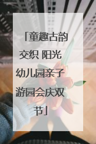 童趣古韵交织 阳光幼儿园亲子游园会庆双节