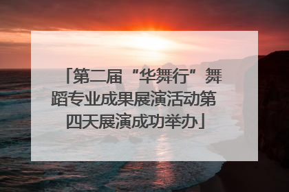 第二届“华舞行”舞蹈专业成果展演活动第四天展演成功举办