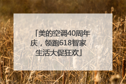 美的空调40周年庆，领跑618智家生活大促狂欢
