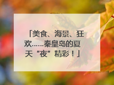 美食、海景、狂欢……秦皇岛的夏天“夜”精彩！