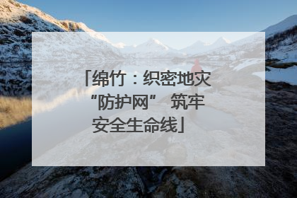 绵竹：织密地灾“防护网” 筑牢安全生命线