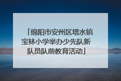 绵阳市安州区塔水镇宝林小学举办少先队新队员队前教育活动