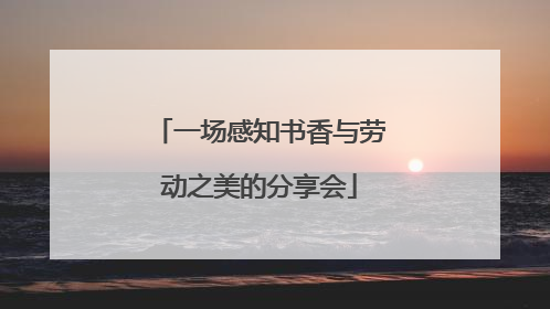 一场感知书香与劳动之美的分享会