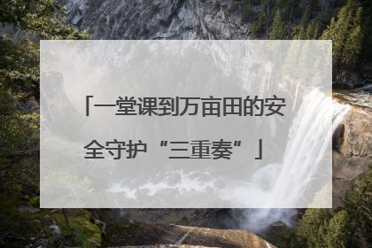 一堂课到万亩田的安全守护“三重奏”