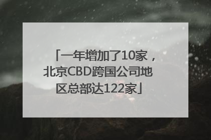 一年增加了10家，北京CBD跨国公司地区总部达122家