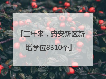 三年来，贵安新区新增学位8310个