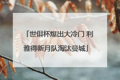 世俱杯爆出大冷门 利雅得新月队淘汰曼城