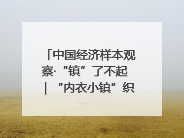 中国经济样本观察·“镇”了不起｜“内衣小镇”织出500亿元“里子产业”