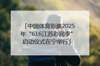 中国体育彩票2025年“616江苏彩民季”启动仪式在宁举行