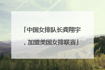 中国女排队长龚翔宇，加盟美国女排联赛