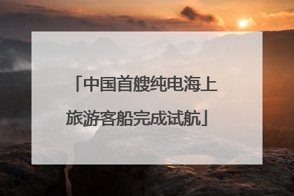 中国首艘纯电海上旅游客船完成试航