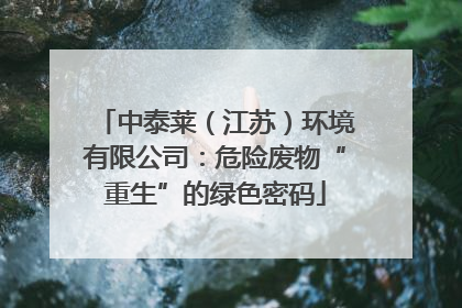 中泰莱（江苏）环境有限公司：危险废物“重生”的绿色密码