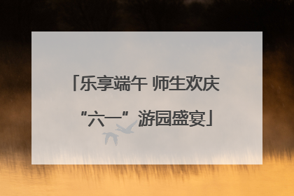 乐享端午 师生欢庆“六一”游园盛宴