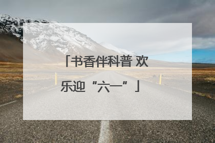 书香伴科普 欢乐迎“六一”