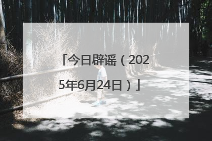 今日辟谣（2025年6月24日）
