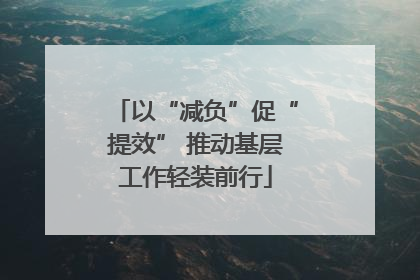 以“减负”促“提效” 推动基层工作轻装前行