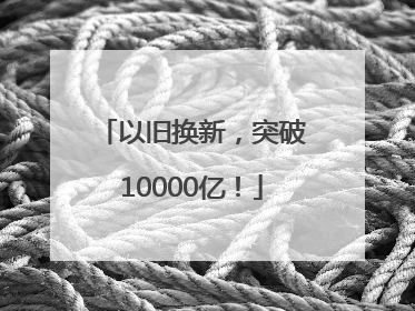 以旧换新，突破10000亿！