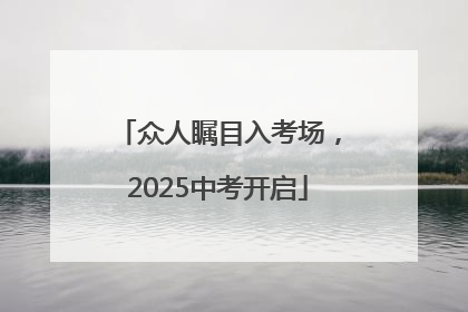 众人瞩目入考场，2025中考开启