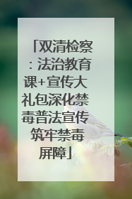 双清检察：法治教育课+宣传大礼包深化禁毒普法宣传 筑牢禁毒屏障